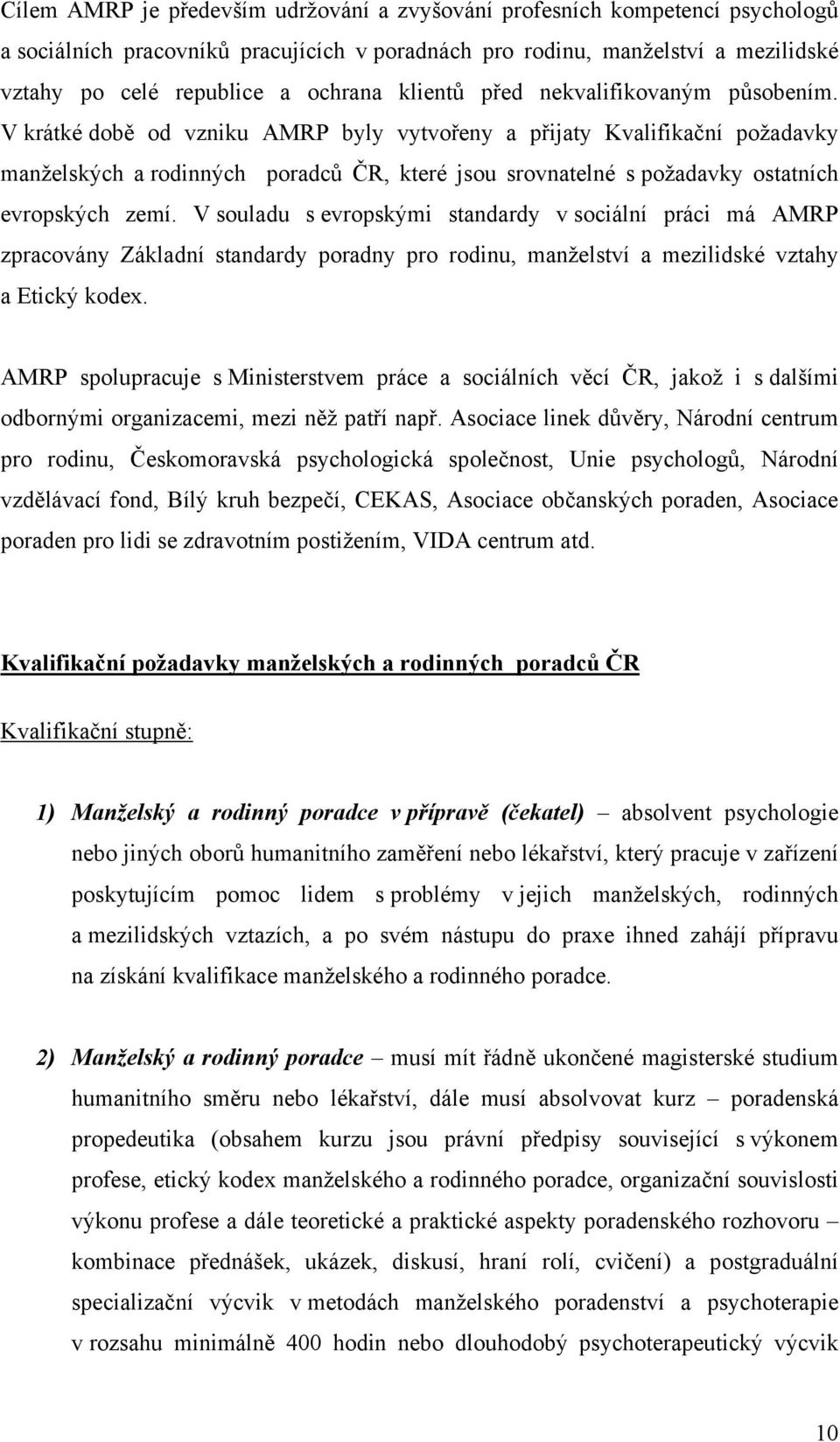 V krátké době od vzniku AMRP byly vytvořeny a přijaty Kvalifikační požadavky manželských a rodinných poradců ČR, které jsou srovnatelné s požadavky ostatních evropských zemí.