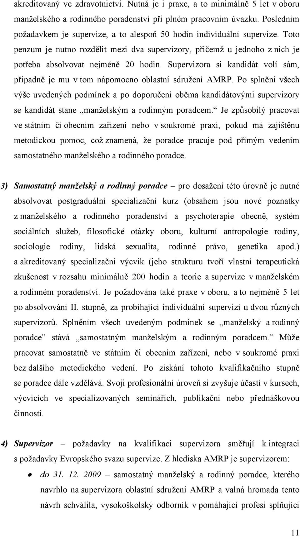 Supervizora si kandidát volí sám, případně je mu v tom nápomocno oblastní sdružení AMRP.