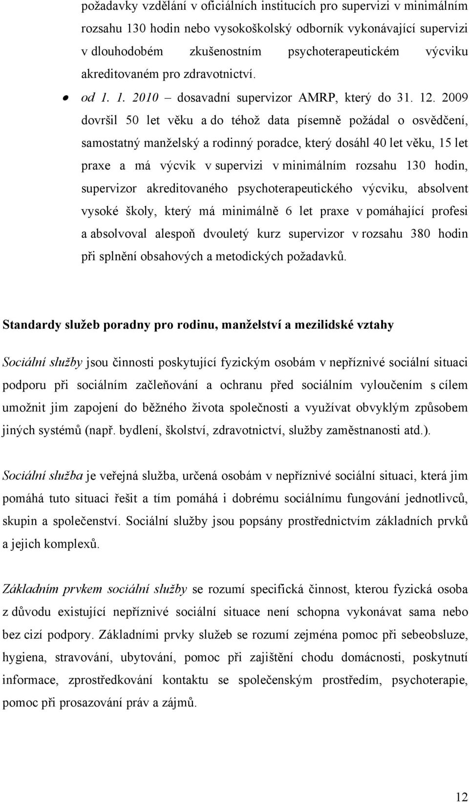 2009 dovršil 50 let věku a do téhož data písemně požádal o osvědčení, samostatný manželský a rodinný poradce, který dosáhl 40 let věku, 15 let praxe a má výcvik v supervizi v minimálním rozsahu 130