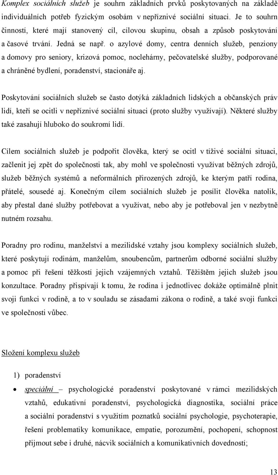 o azylové domy, centra denních služeb, penziony a domovy pro seniory, krizová pomoc, noclehárny, pečovatelské služby, podporované a chráněné bydlení, poradenství, stacionáře aj.