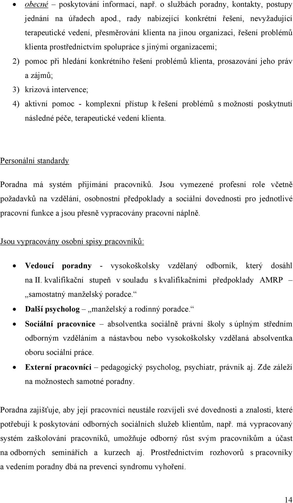 hledání konkrétního řešení problémů klienta, prosazování jeho práv a zájmů; 3) krizová intervence; 4) aktivní pomoc - komplexní přístup k řešení problémů s možností poskytnutí následné péče,