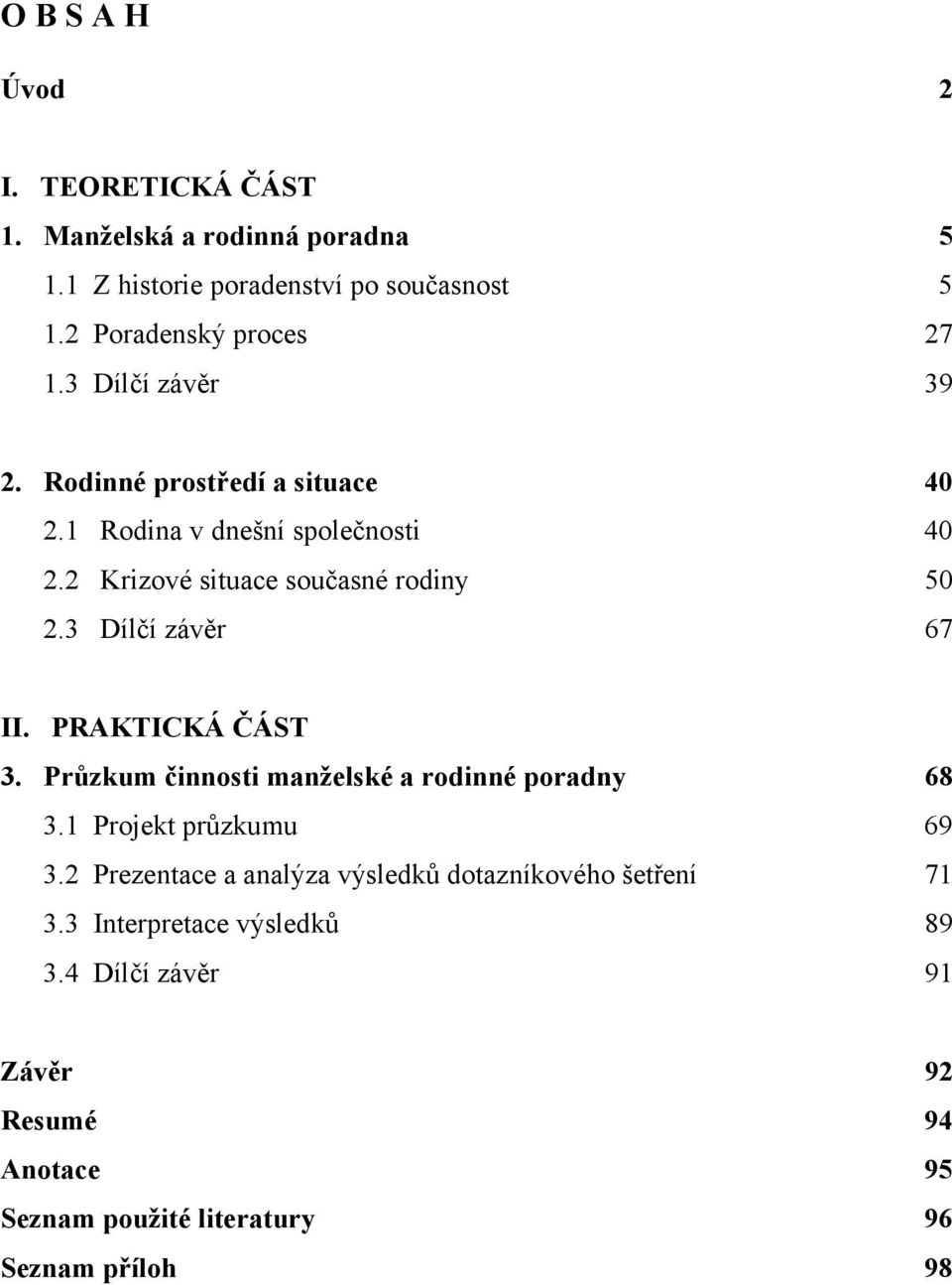 3 Dílčí závěr 67 II. PRAKTICKÁ ČÁST 3. Průzkum činnosti manželské a rodinné poradny 68 3.1 Projekt průzkumu 69 3.