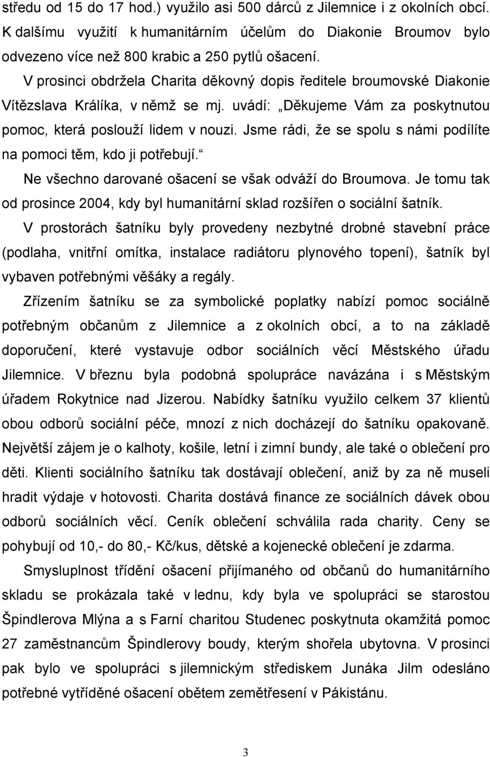 Jsme rádi, že se spolu s námi podílíte na pomoci těm, kdo ji potřebují. Ne všechno darované ošacení se však odváží do Broumova.