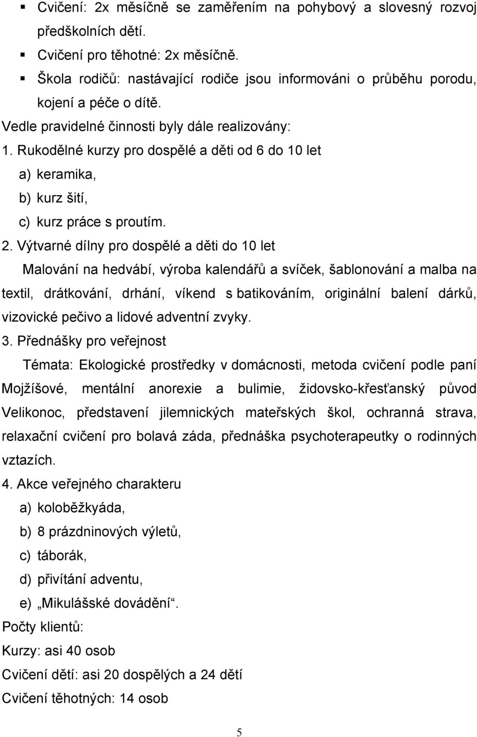 Rukodělné kurzy pro dospělé a děti od 6 do 10 let a) keramika, b) kurz šití, c) kurz práce s proutím. 2.