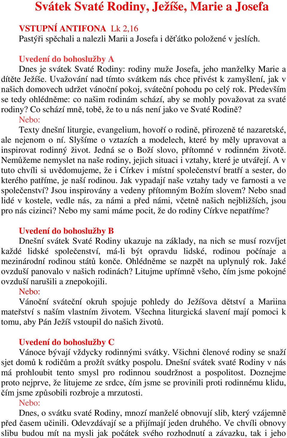 Uvažování nad tímto svátkem nás chce přivést k zamyšlení, jak v našich domovech udržet vánoční pokoj, sváteční pohodu po celý rok.