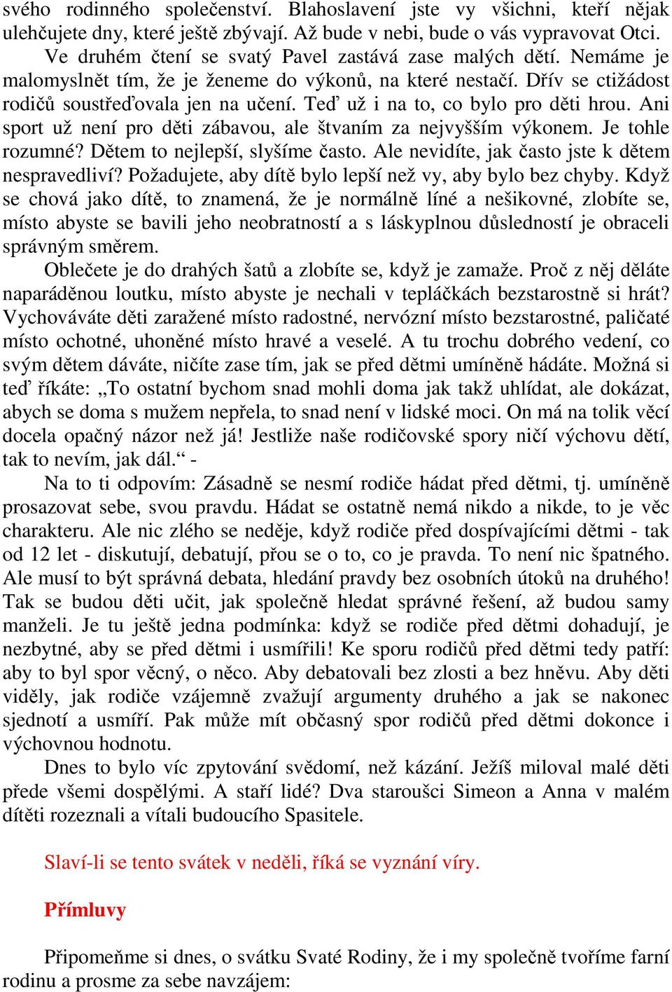 Teď už i na to, co bylo pro děti hrou. Ani sport už není pro děti zábavou, ale štvaním za nejvyšším výkonem. Je tohle rozumné? Dětem to nejlepší, slyšíme často.