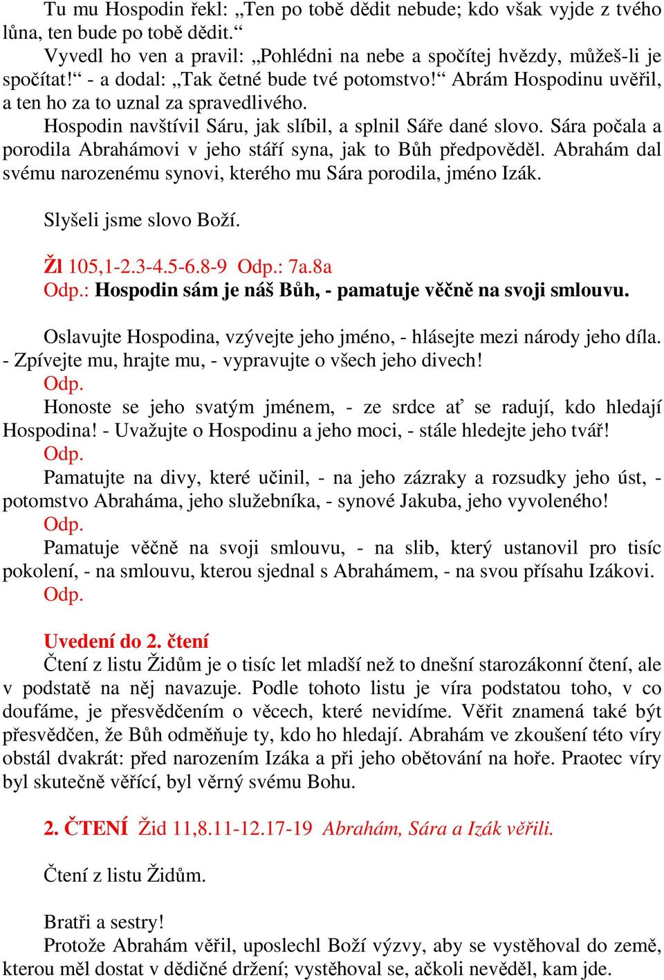 Sára počala a porodila Abrahámovi v jeho stáří syna, jak to Bůh předpověděl. Abrahám dal svému narozenému synovi, kterého mu Sára porodila, jméno Izák. Slyšeli jsme slovo Boží. Žl 105,1-2.3-4.5-6.