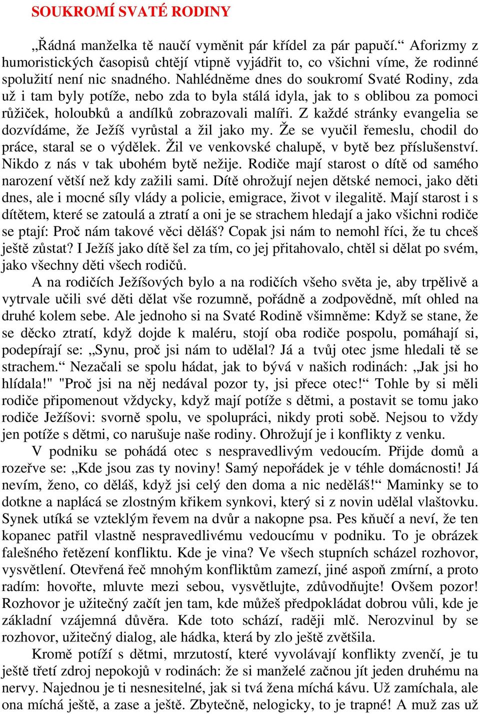 Z každé stránky evangelia se dozvídáme, že Ježíš vyrůstal a žil jako my. Že se vyučil řemeslu, chodil do práce, staral se o výdělek. Žil ve venkovské chalupě, v bytě bez příslušenství.