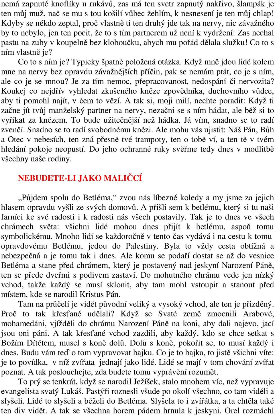 kloboučku, abych mu pořád dělala služku! Co to s ním vlastně je? Co to s ním je? Typicky špatně položená otázka.