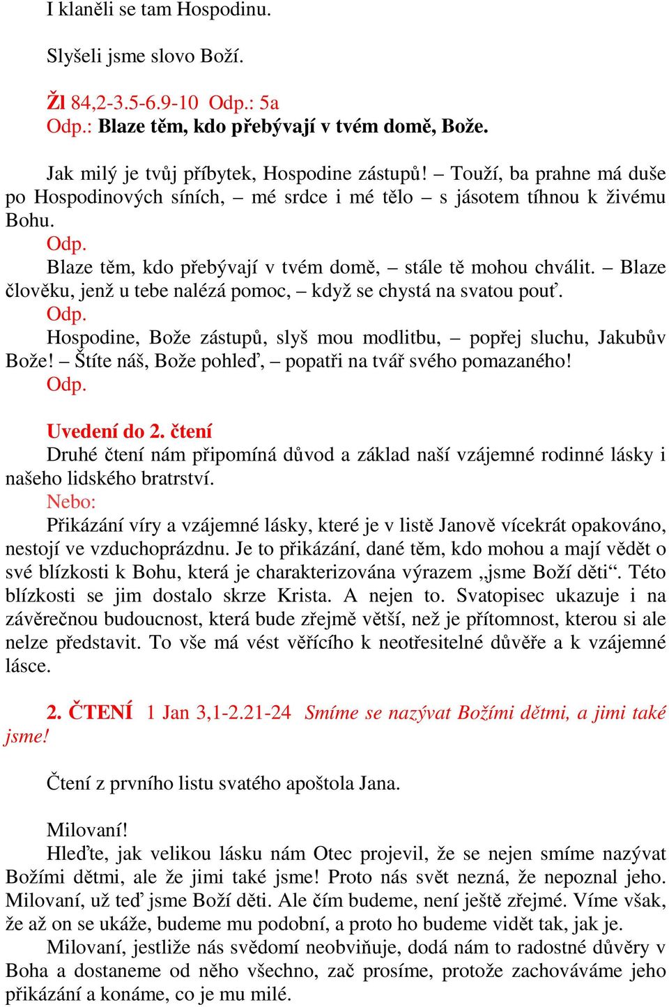 Blaze člověku, jenž u tebe nalézá pomoc, když se chystá na svatou pouť. Odp. Hospodine, Bože zástupů, slyš mou modlitbu, popřej sluchu, Jakubův Bože!