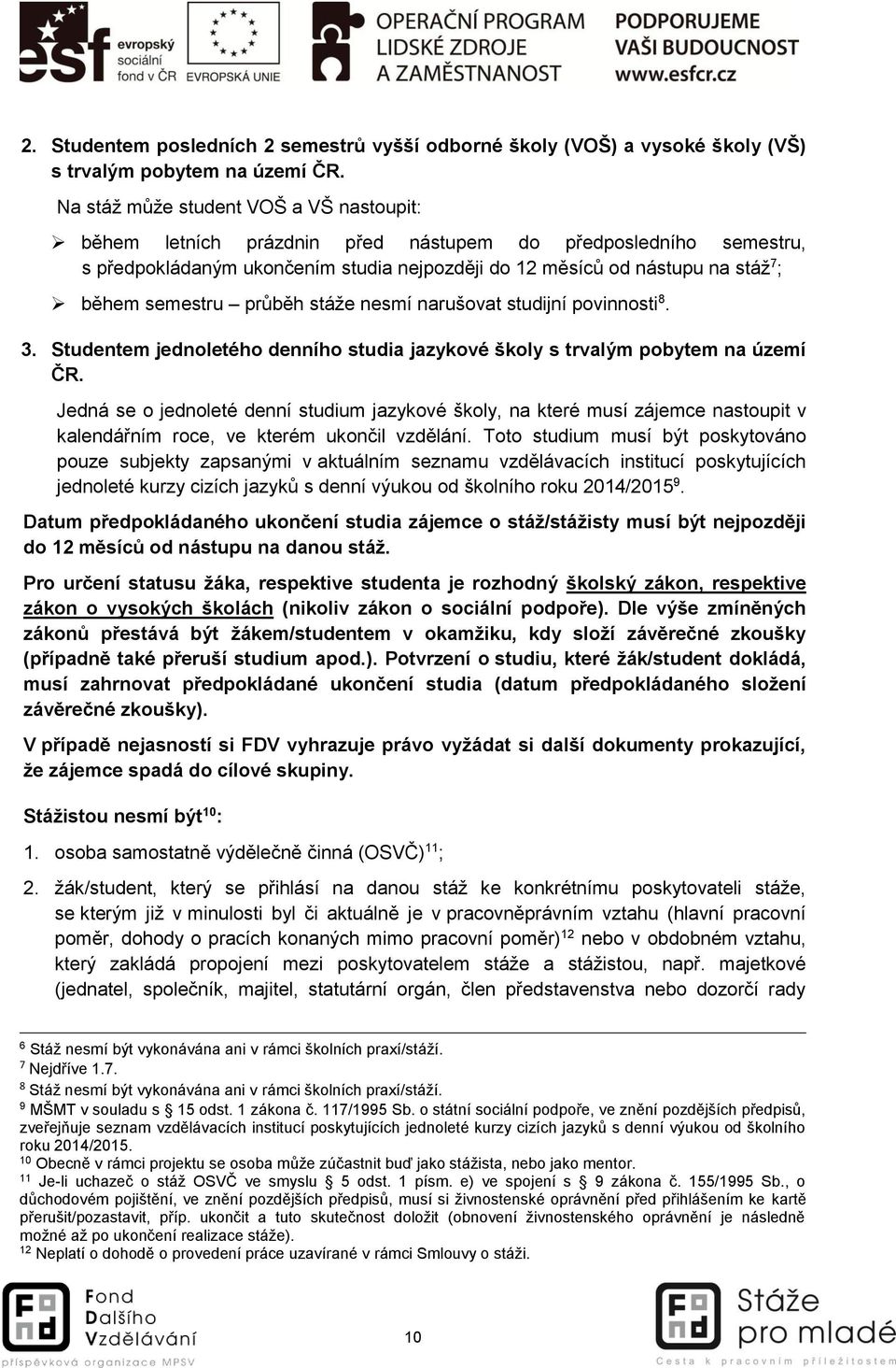 semestru průběh stáže nesmí narušovat studijní povinnosti 8. 3. Studentem jednoletého denního studia jazykové školy s trvalým pobytem na území ČR.