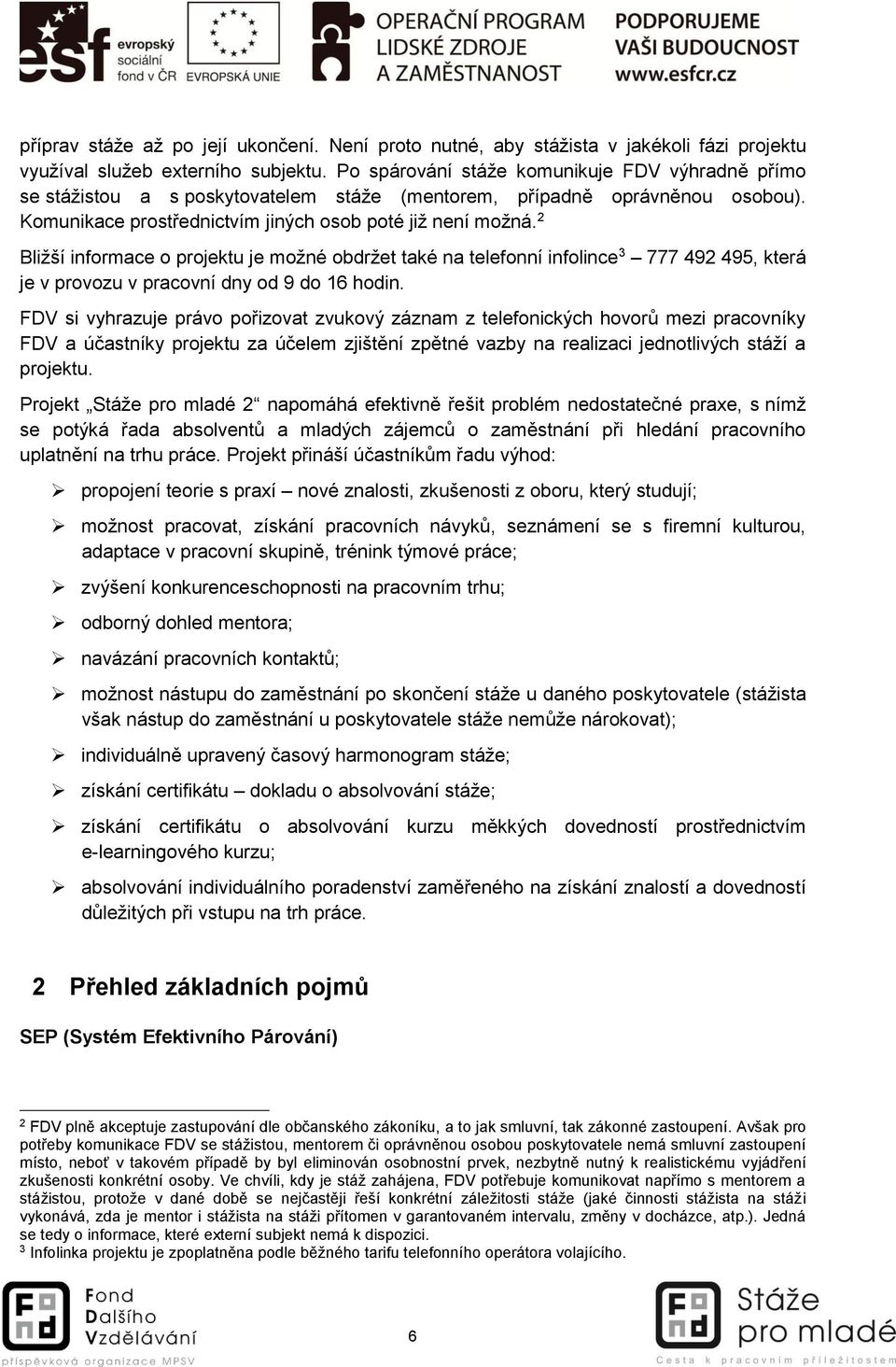 2 Bližší informace o projektu je možné obdržet také na telefonní infolince 3 777 492 495, která je v provozu v pracovní dny od 9 do 16 hodin.