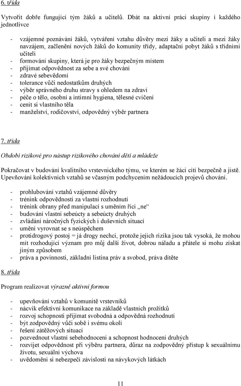 pobyt žáků s třídními učiteli - formování skupiny, která je pro žáky bezpečným místem - přijímat odpovědnost za sebe a své chování - zdravé sebevědomí - tolerance vůči nedostatkům druhých - výběr