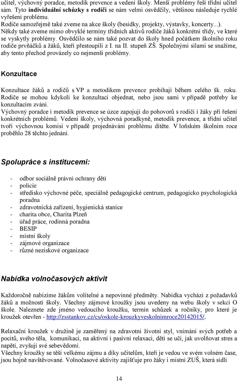 Někdy také zveme mimo obvyklé termíny třídních aktivů rodiče žáků konkrétní třídy, ve které se vyskytly problémy.