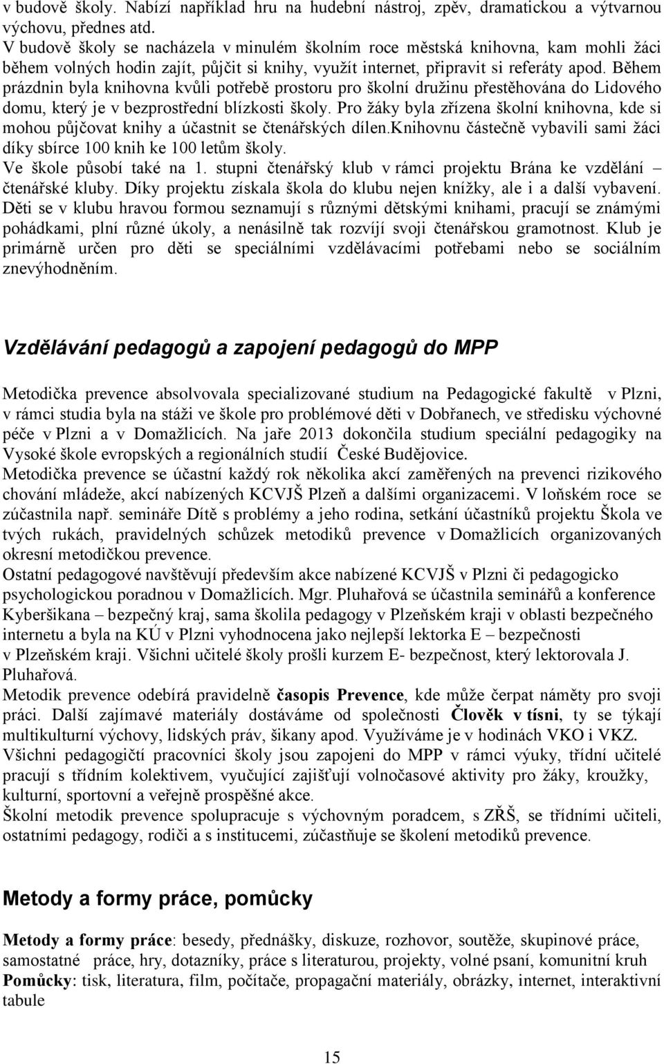 Během prázdnin byla knihovna kvůli potřebě prostoru pro školní družinu přestěhována do Lidového domu, který je v bezprostřední blízkosti školy.