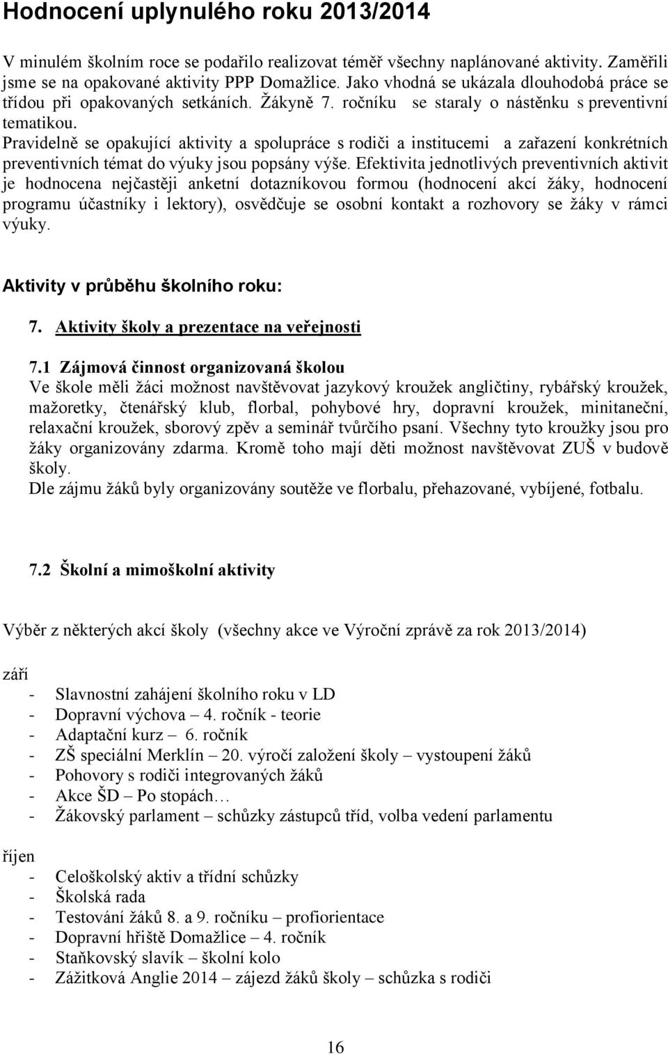 Pravidelně se opakující aktivity a spolupráce s rodiči a institucemi a zařazení konkrétních preventivních témat do výuky jsou popsány výše.