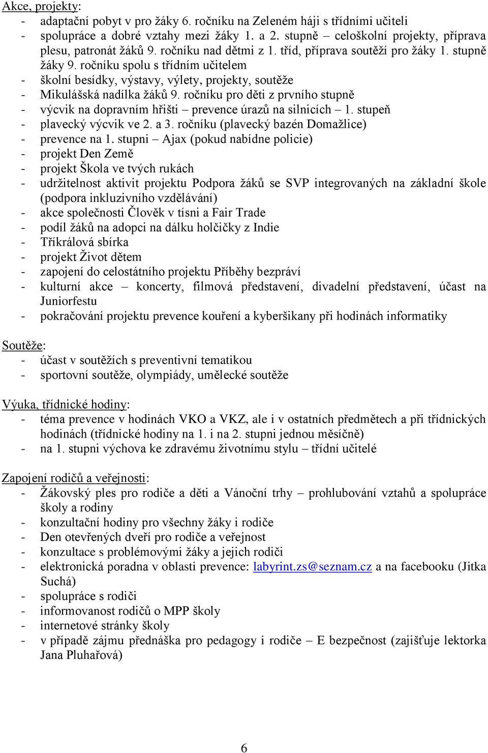 ročníku pro děti z prvního stupně - výcvik na dopravním hřišti prevence úrazů na silnicích 1. stupeň - plavecký výcvik ve 2. a 3. ročníku (plavecký bazén Domažlice) - prevence na 1.