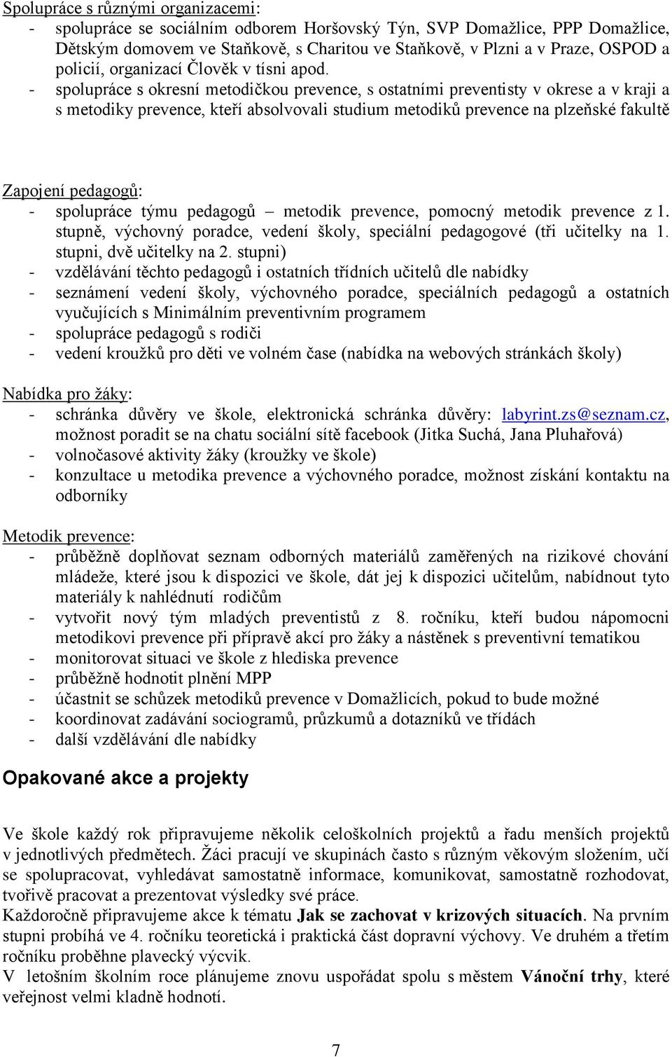 - spolupráce s okresní metodičkou prevence, s ostatními preventisty v okrese a v kraji a s metodiky prevence, kteří absolvovali studium metodiků prevence na plzeňské fakultě Zapojení pedagogů: -