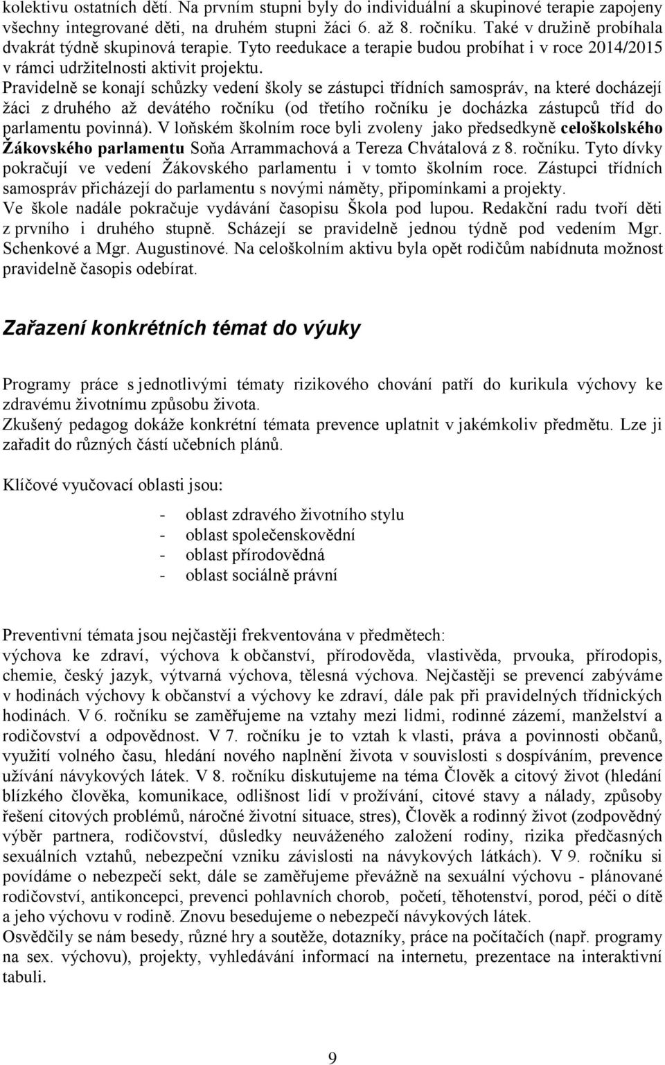 Pravidelně se konají schůzky vedení školy se zástupci třídních samospráv, na které docházejí žáci z druhého až devátého ročníku (od třetího ročníku je docházka zástupců tříd do parlamentu povinná).