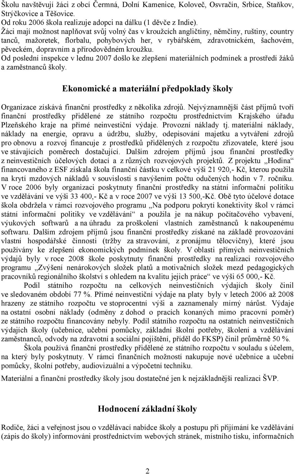 přírodovědném kroužku. Od poslední inspekce v lednu 2007 došlo ke zlepšení materiálních podmínek a prostředí žáků a zaměstnanců školy.