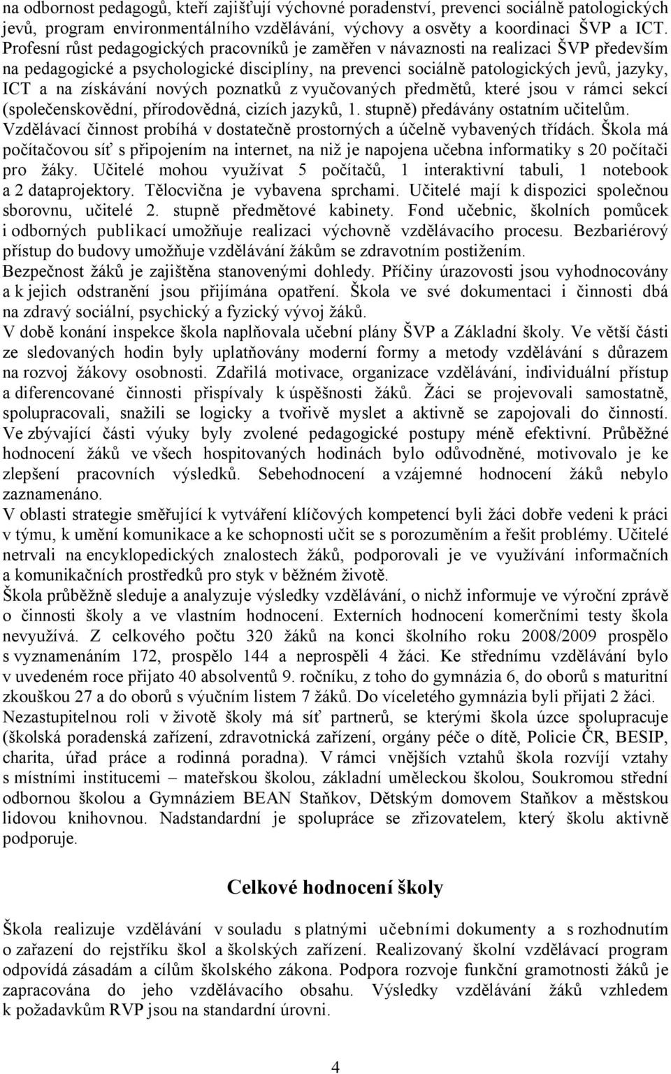 získávání nových poznatků z vyučovaných předmětů, které jsou v rámci sekcí (společenskovědní, přírodovědná, cizích jazyků, 1. stupně) předávány ostatním učitelům.