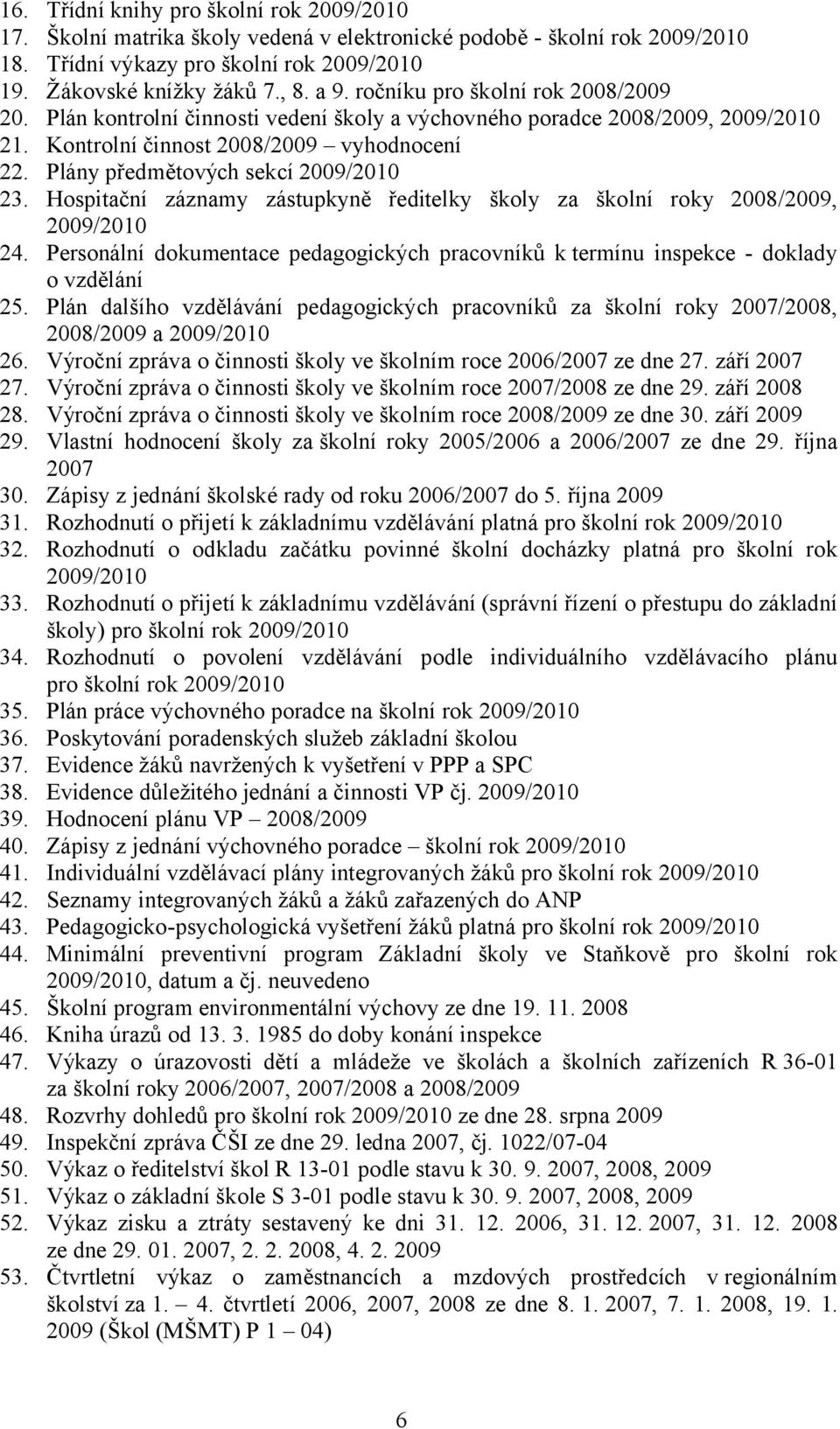 Plány předmětových sekcí 2009/2010 23. Hospitační záznamy zástupkyně ředitelky školy za školní roky 2008/2009, 2009/2010 24.