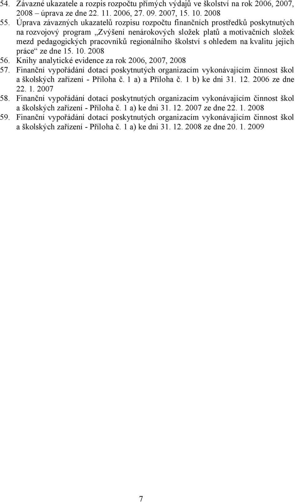 školství s ohledem na kvalitu jejich práce ze dne 15. 10. 2008 56. Knihy analytické evidence za rok 2006, 2007, 2008 57.