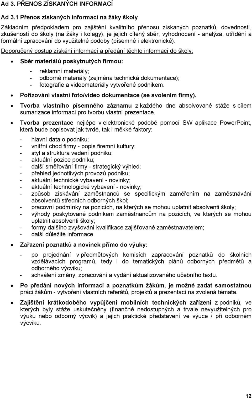 vyhodnocení - analýza, utřídění a formální zpracování do využitelné podoby (písemné i elektronické).