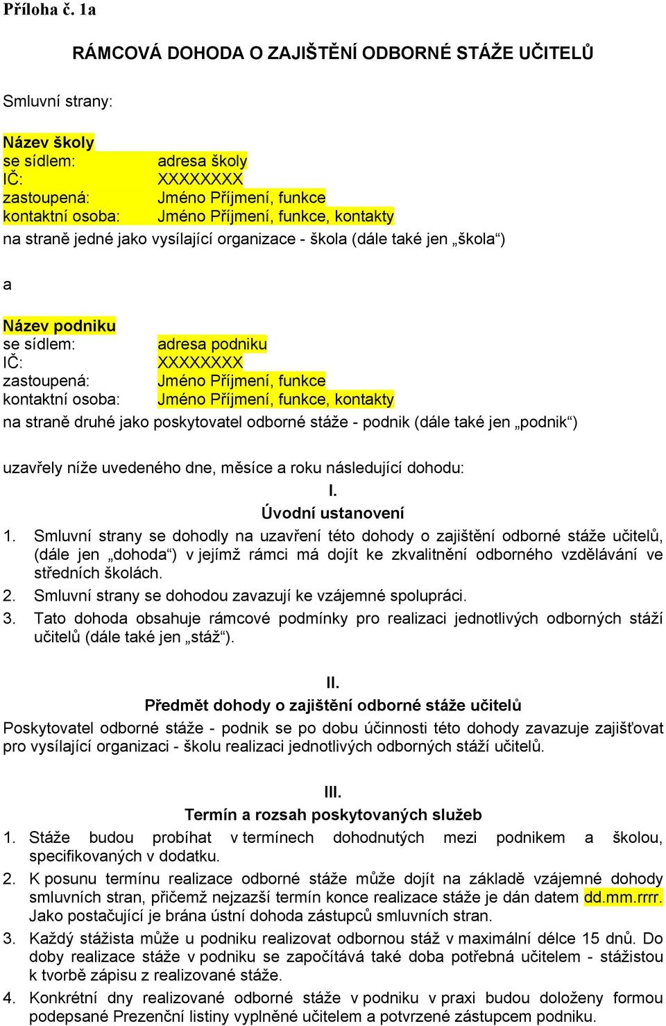 kontakty na straně jedné jako vysílající organizace - škola (dále také jen škola ) a Název podniku se sídlem: adresa podniku IČ: XXXXXXXX zastoupená: Jméno Příjmení, funkce kontaktní osoba: Jméno