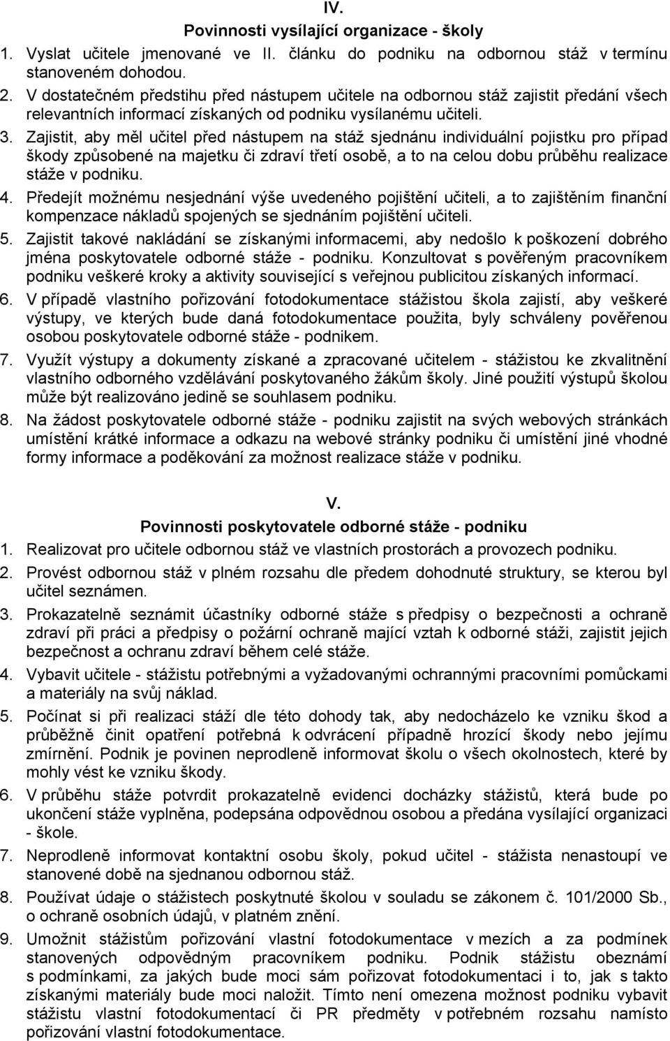 Zajistit, aby měl učitel před nástupem na stáž sjednánu individuální pojistku pro případ škody způsobené na majetku či zdraví třetí osobě, a to na celou dobu průběhu realizace stáže v podniku. 4.