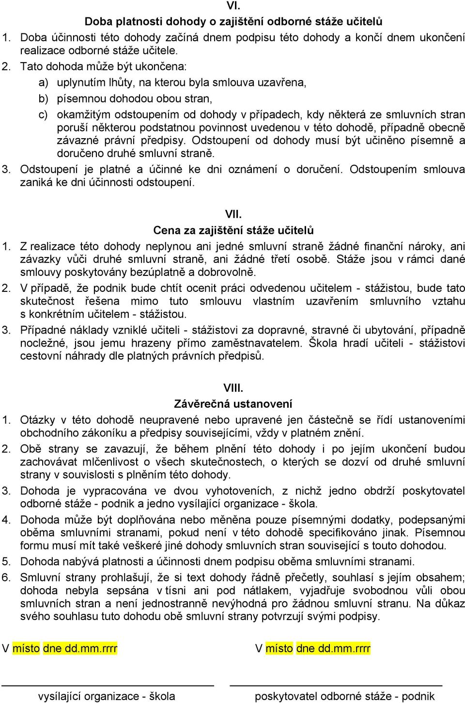 poruší některou podstatnou povinnost uveou v této dohodě, případně obecně závazné právní předpisy. Odstoupení od dohody musí být učiněno písemně a doručeno druhé smluvní straně. 3.