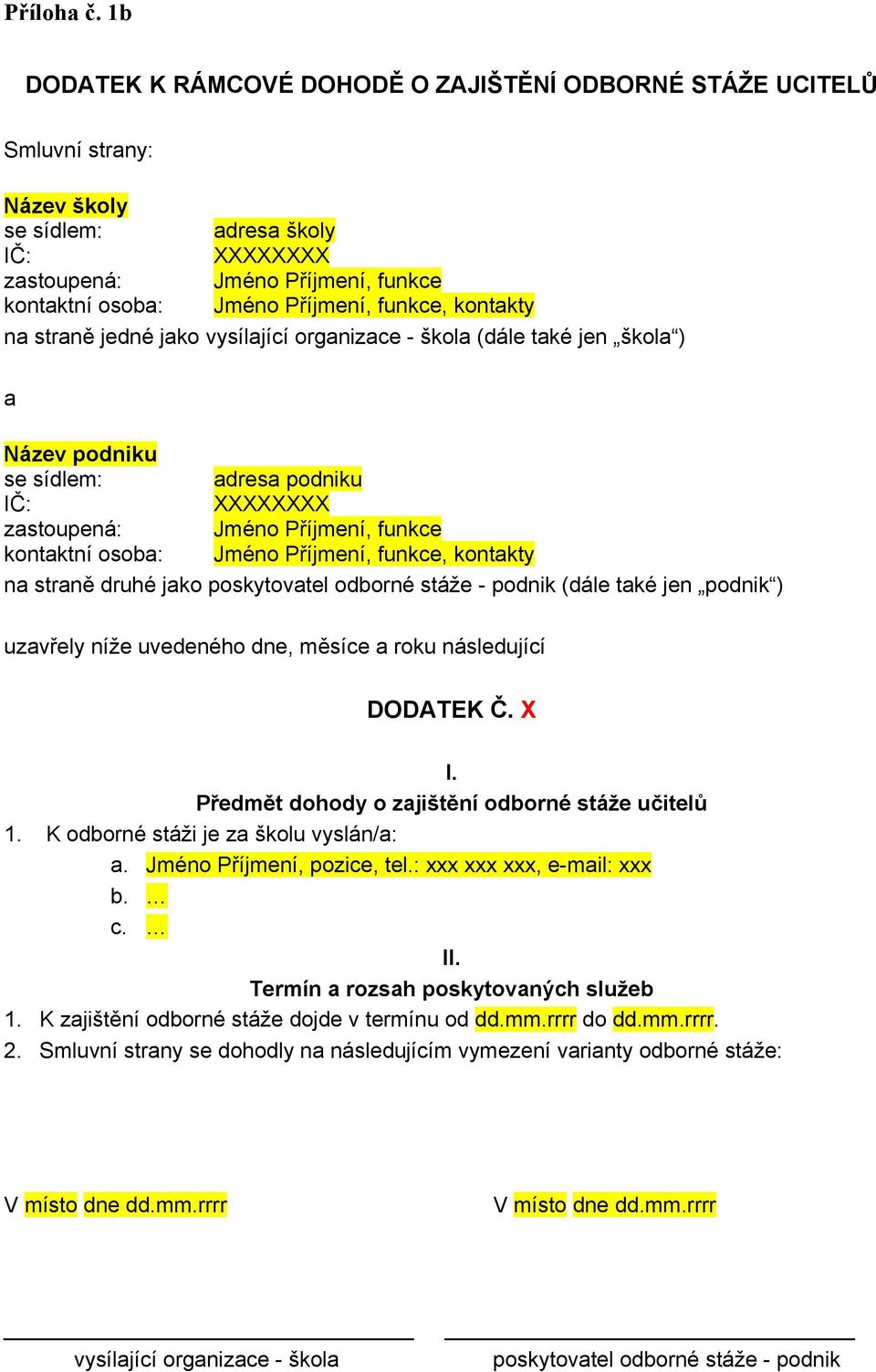 funkce, kontakty na straně jedné jako vysílající organizace - škola (dále také jen škola ) a Název podniku se sídlem: adresa podniku IČ: XXXXXXXX zastoupená: Jméno Příjmení, funkce kontaktní osoba: