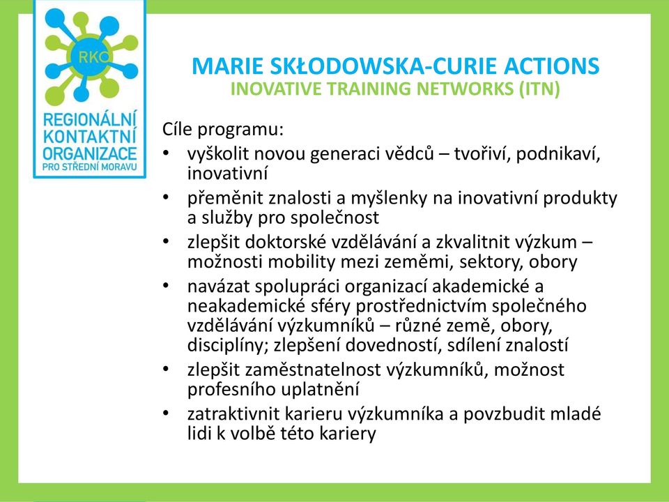 spolupráci organizací akademické a neakademické sféry prostřednictvím společného vzdělávání výzkumníků různé země, obory, disciplíny; zlepšení