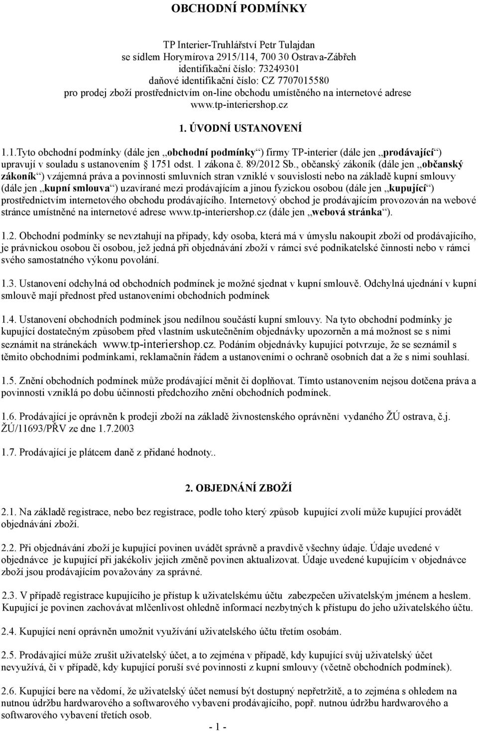 ÚVODNÍ USTANOVENÍ 1.1.Tyto obchodní podmínky (dále jen obchodní podmínky ) firmy TP-interier (dále jen prodávající ) upravují v souladu s ustanovením 1751 odst. 1 zákona č. 89/2012 Sb.