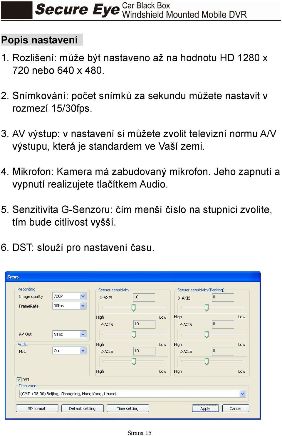 AV výstup: v nastavení si můžete zvolit televizní normu A/V výstupu, která je standardem ve Vaší zemi. 4.