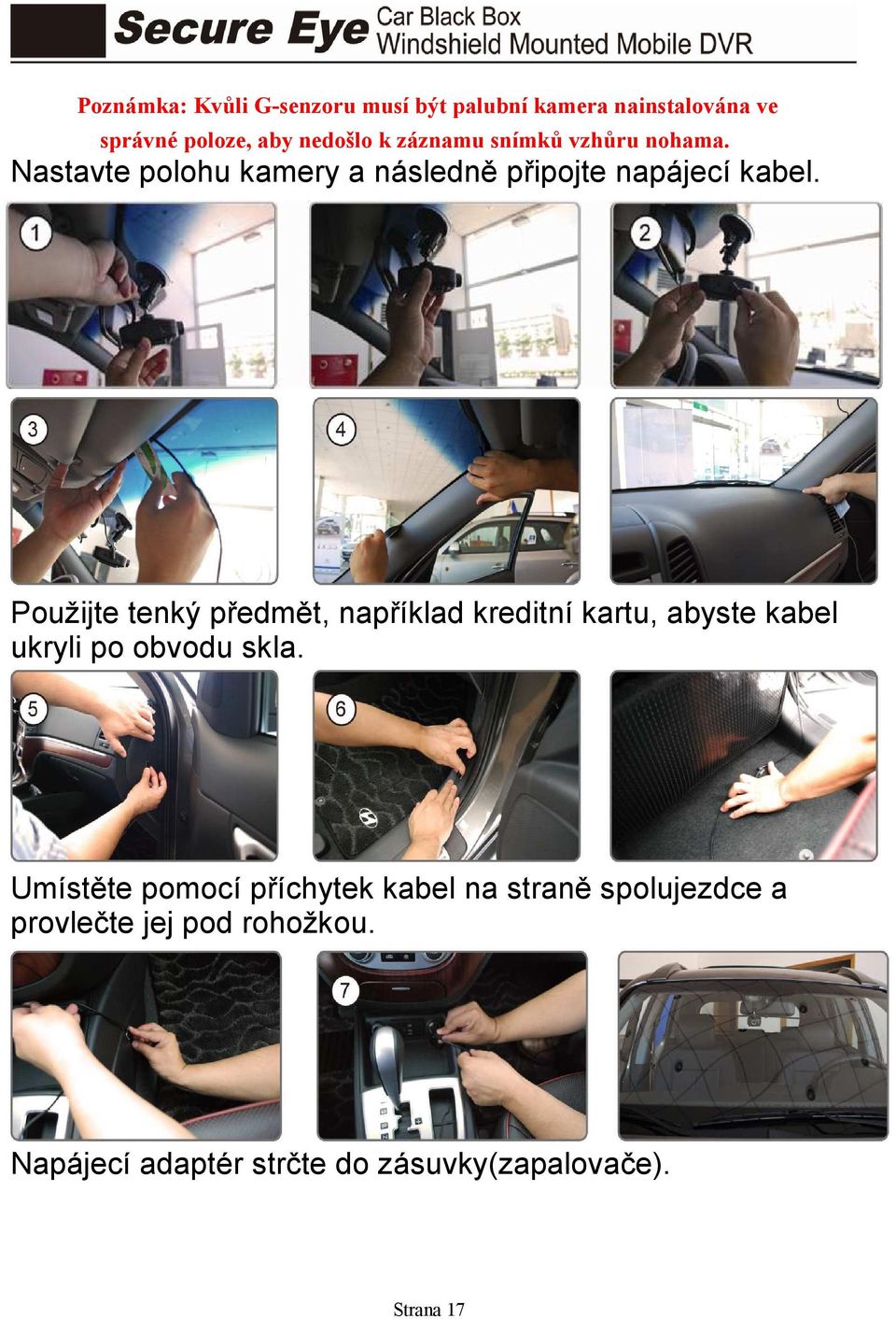 Použijte tenký předmět, například kreditní kartu, abyste kabel ukryli po obvodu skla.