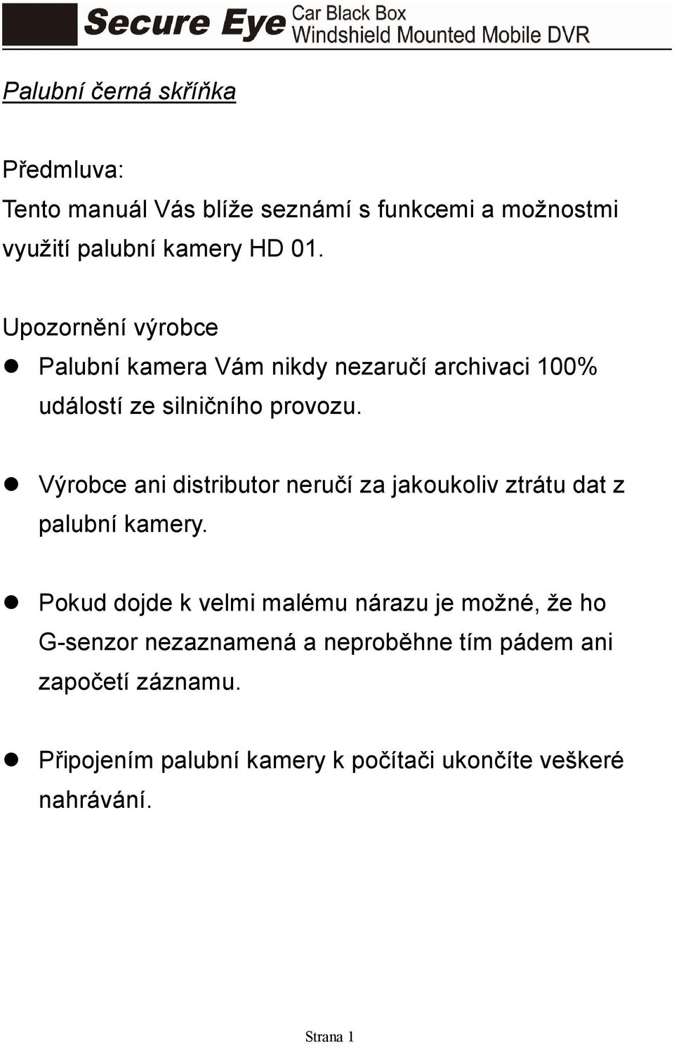 Výrobce ani distributor neručí za jakoukoliv ztrátu dat z palubní kamery.