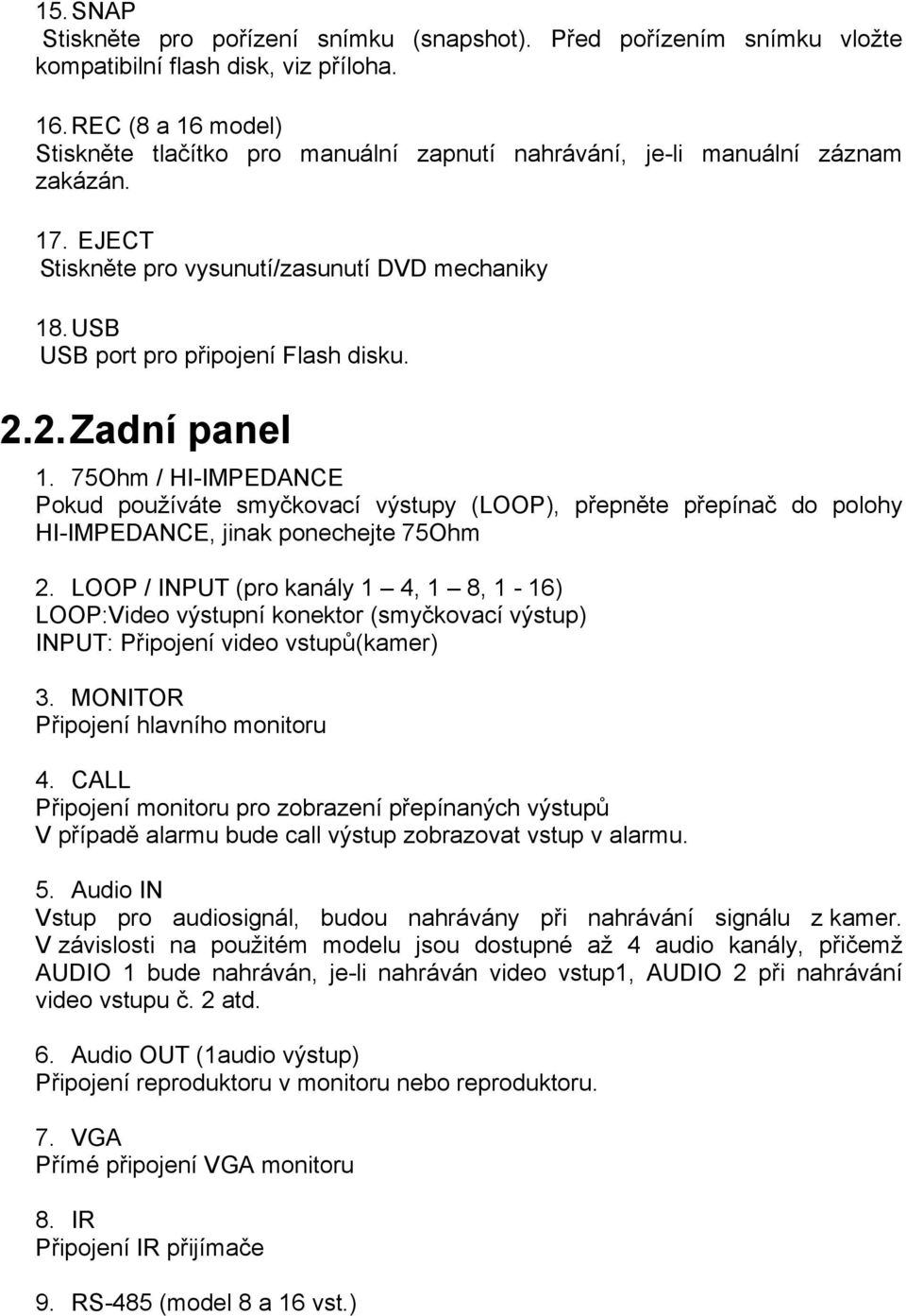 2.2. Zadní panel 1. 75Ohm / HI-IMPEDANCE Pokud používáte smyčkovací výstupy (LOOP), přepněte přepínač do polohy HI-IMPEDANCE, jinak ponechejte 75Ohm 2.