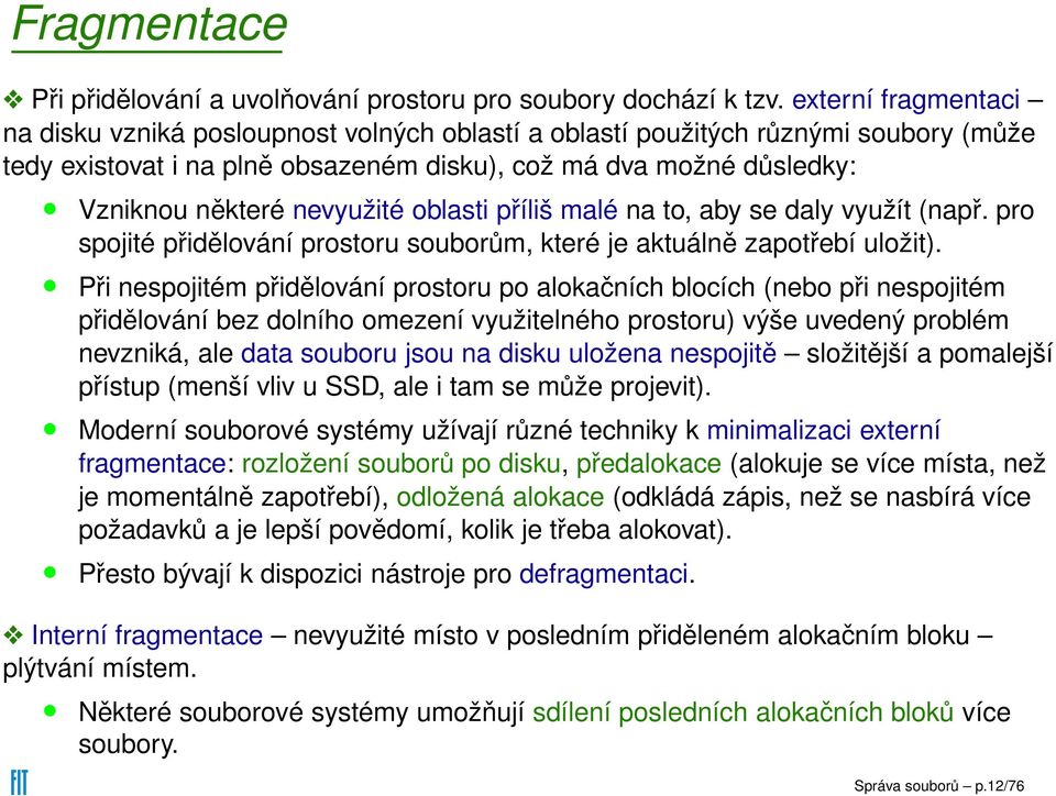 nevyužité oblasti příliš malé na to, aby se daly využít (např. pro spojité přidělování prostoru souborům, které je aktuálně zapotřebí uložit).