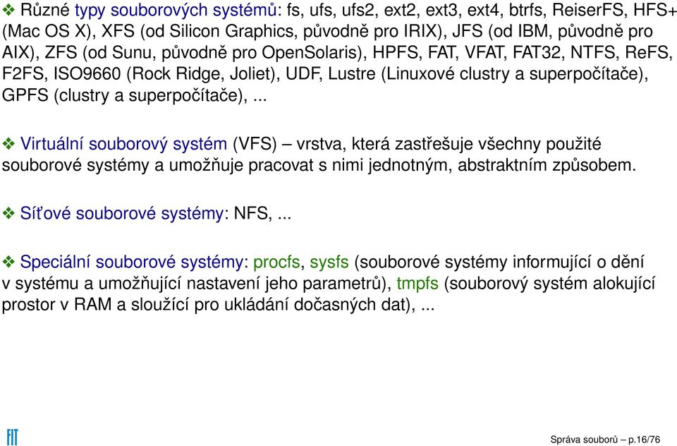 .. Virtuální souborový systém (VFS) vrstva, která zastřešuje všechny použité souborové systémy a umožňuje pracovat s nimi jednotným, abstraktním způsobem. Sít ové souborové systémy: NFS,.