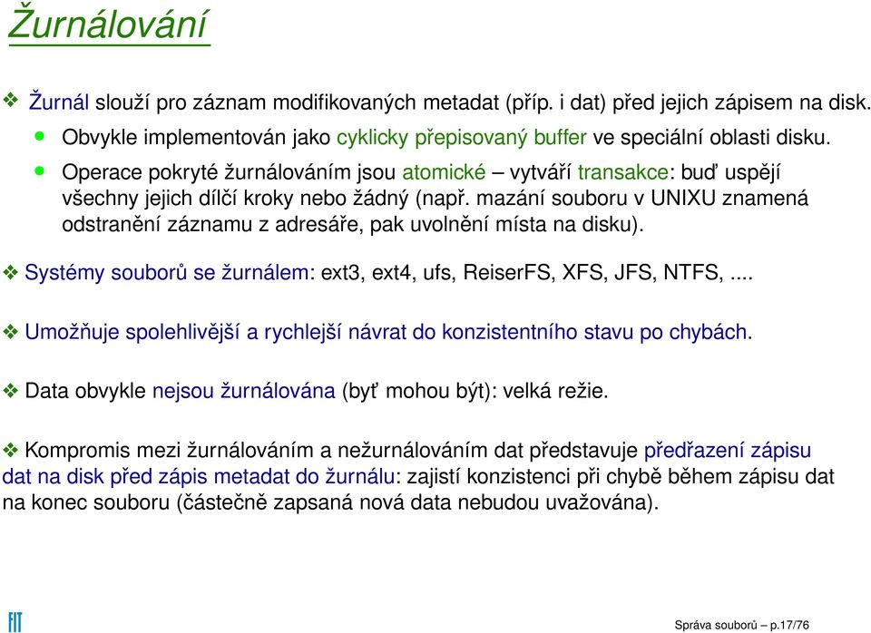 mazání souboru v UNIXU znamená odstranění záznamu z adresáře, pak uvolnění místa na disku). Systémy souborů se žurnálem: ext3, ext4, ufs, ReiserFS, XFS, JFS, NTFS,.