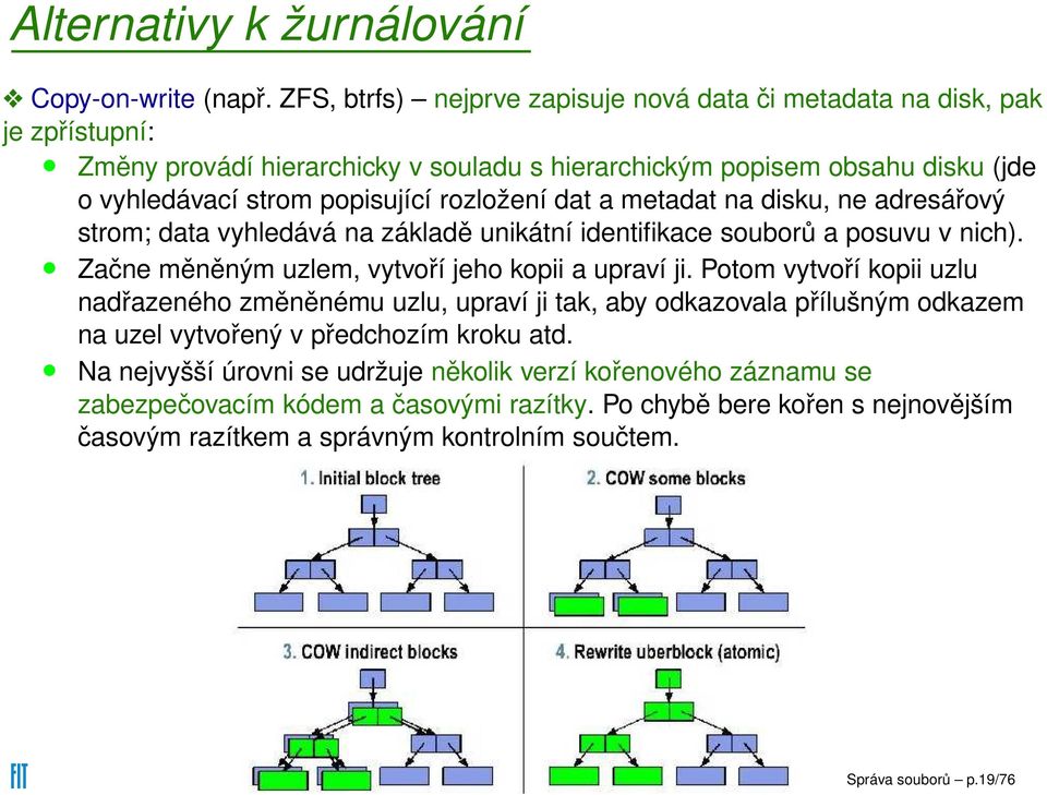 rozložení dat a metadat na disku, ne adresářový strom; data vyhledává na základě unikátní identifikace souborů a posuvu v nich). Začne měněným uzlem, vytvoří jeho kopii a upraví ji.