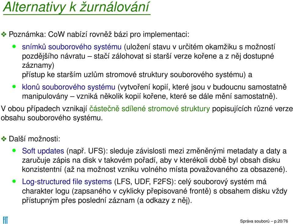 několik kopií kořene, které se dále mění samostatně). V obou případech vznikají částečně sdílené stromové struktury popisujících různé verze obsahu souborového systému.