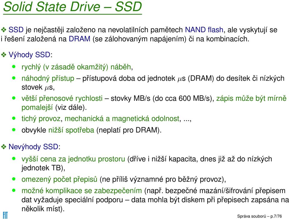 může být mírně pomalejší (viz dále). tichý provoz, mechanická a magnetická odolnost,..., obvykle nižší spotřeba (neplatí pro DRAM).