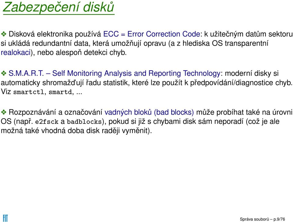 Self Monitoring Analysis and Reporting Technology: moderní disky si automaticky shromažd ují řadu statistik, které lze použít k předpovídání/diagnostice chyb.