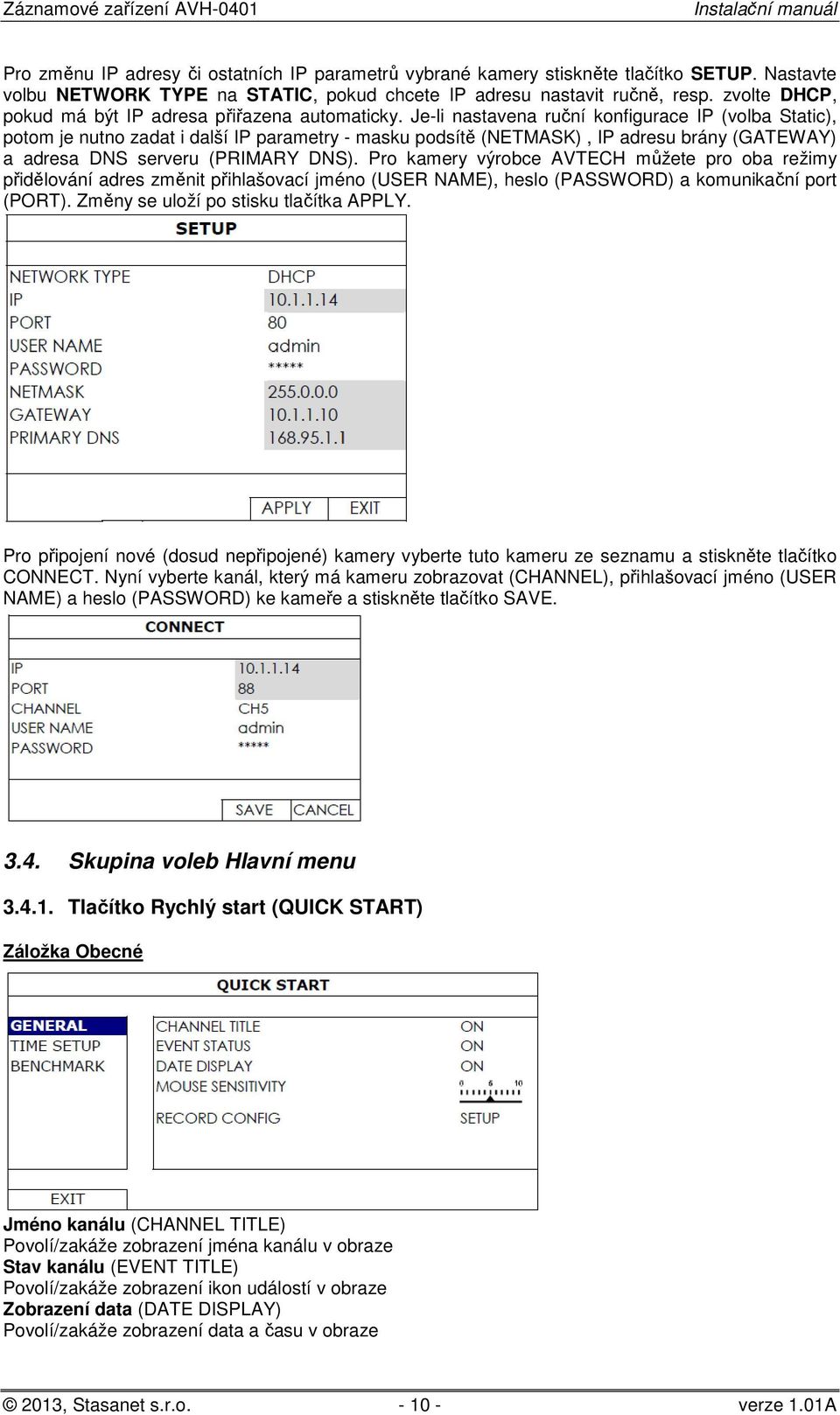 Je-li nastavena ruční konfigurace IP (volba Static), potom je nutno zadat i další IP parametry - masku podsítě (NETMASK), IP adresu brány (GATEWAY) a adresa DNS serveru (PRIMARY DNS).