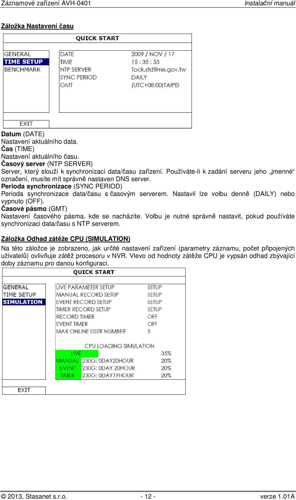 Nastavil lze volbu denně (DAILY) nebo vypnuto (OFF). Časové pásmo (GMT) Nastavení časového pásma, kde se nacházíte.