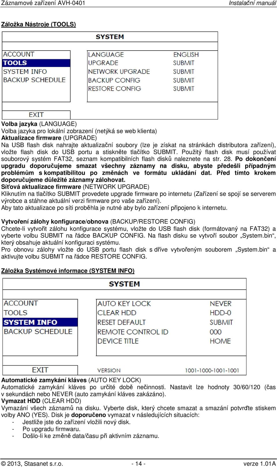 Použitý flash disk musí používat souborový systém FAT32, seznam kompatibilních flash disků naleznete na str. 28.