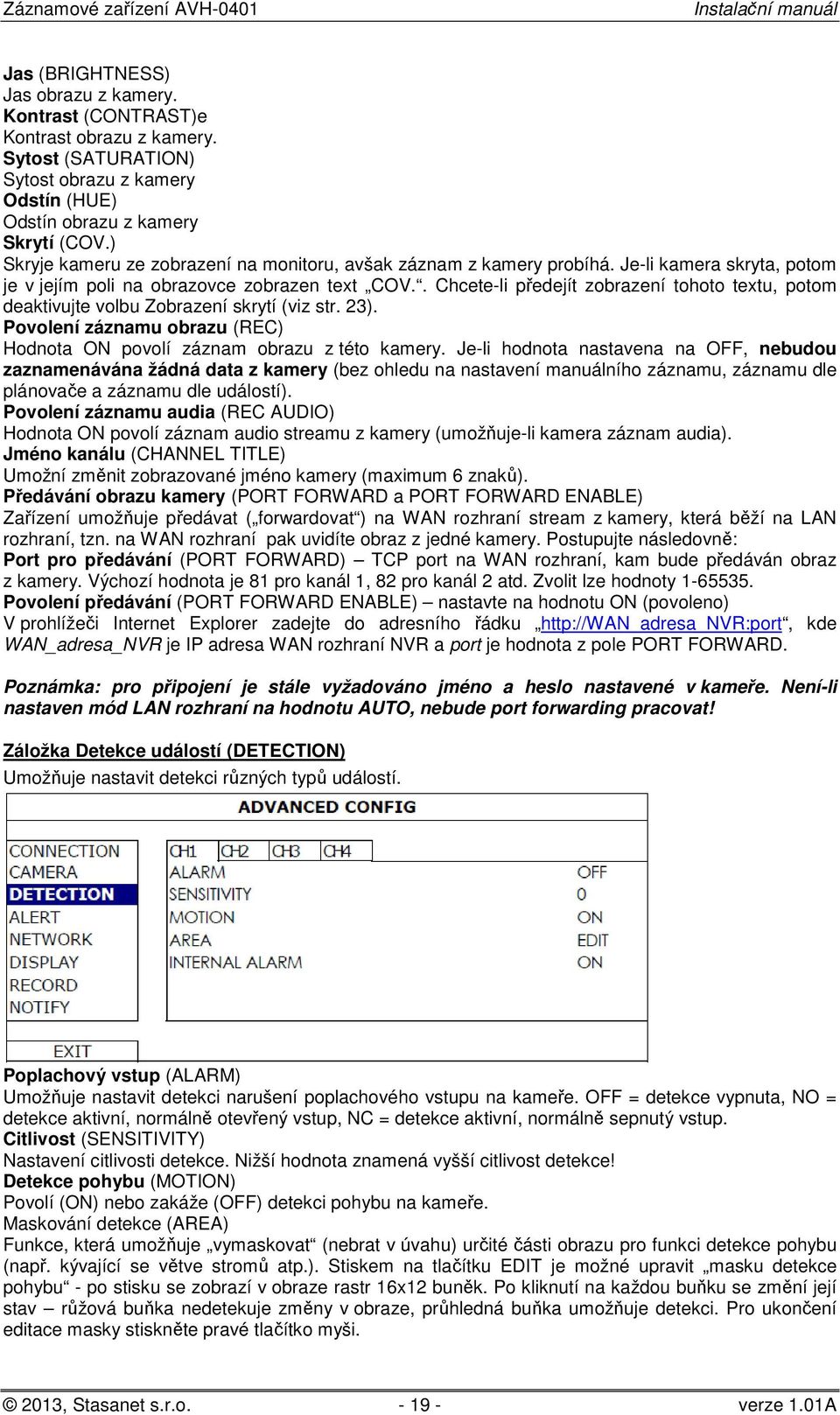 . Chcete-li předejít zobrazení tohoto textu, potom deaktivujte volbu Zobrazení skrytí (viz str. 23). Povolení záznamu obrazu (REC) Hodnota ON povolí záznam obrazu z této kamery.