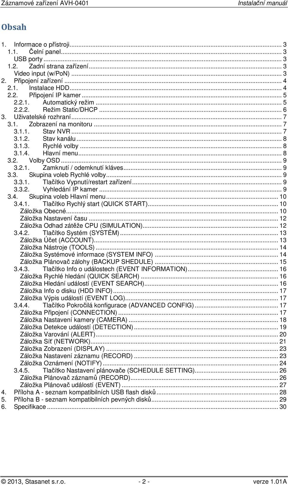 Hlavní menu... 8 3.2. Volby OSD... 9 3.2.1. Zamknutí / odemknutí kláves... 9 3.3. Skupina voleb Rychlé volby... 9 3.3.1. Tlačítko Vypnutí/restart zařízení... 9 3.3.2. Vyhledání IP kamer... 9 3.4.